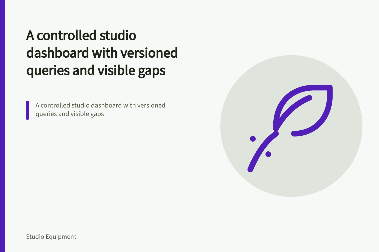 A controlled studio dashboard with versioned queries and visible gaps
